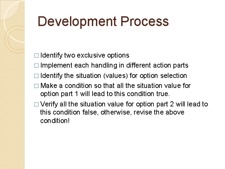 Development Process � Identify two exclusive options � Implement each handling in different action