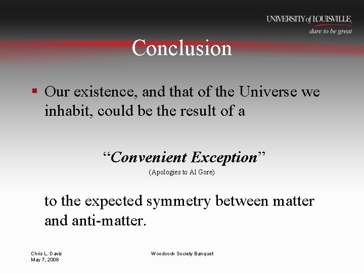 Conclusion § Our existence, and that of the Universe we inhabit, could be the