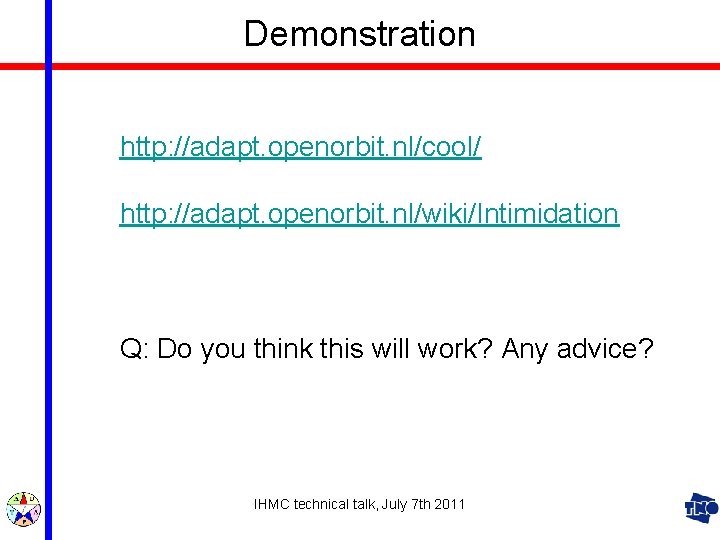 Demonstration http: //adapt. openorbit. nl/cool/ http: //adapt. openorbit. nl/wiki/Intimidation Q: Do you think this