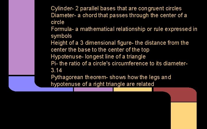 Cylinder- 2 parallel bases that are congruent circles Diameter- a chord that passes through