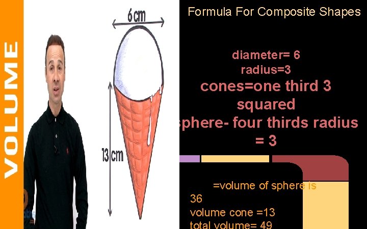 Formula For Composite Shapes diameter= 6 radius=3 cones=one third 3 squared sphere- four thirds