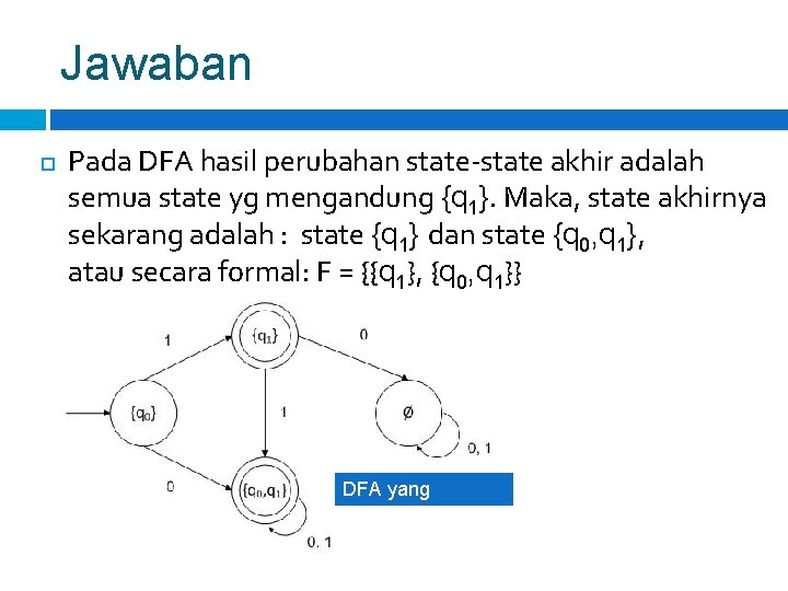 Jawaban Pada DFA hasil perubahan state-state akhir adalah semua state yg mengandung {q 1}.