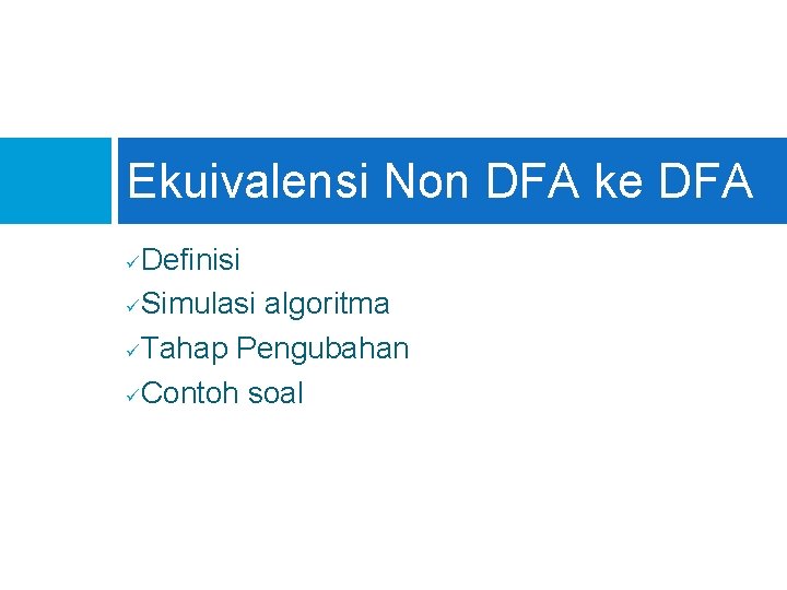 Ekuivalensi Non DFA ke DFA Definisi üSimulasi algoritma üTahap Pengubahan üContoh soal ü 