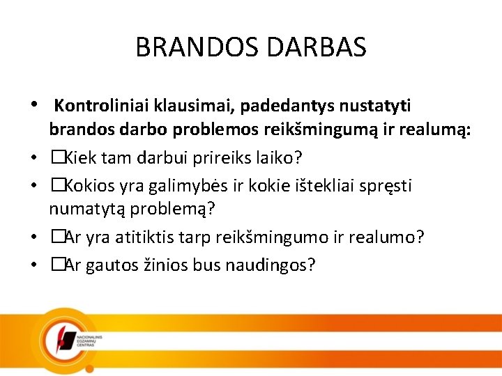 BRANDOS DARBAS • Kontroliniai klausimai, padedantys nustatyti • • brandos darbo problemos reikšmingumą ir