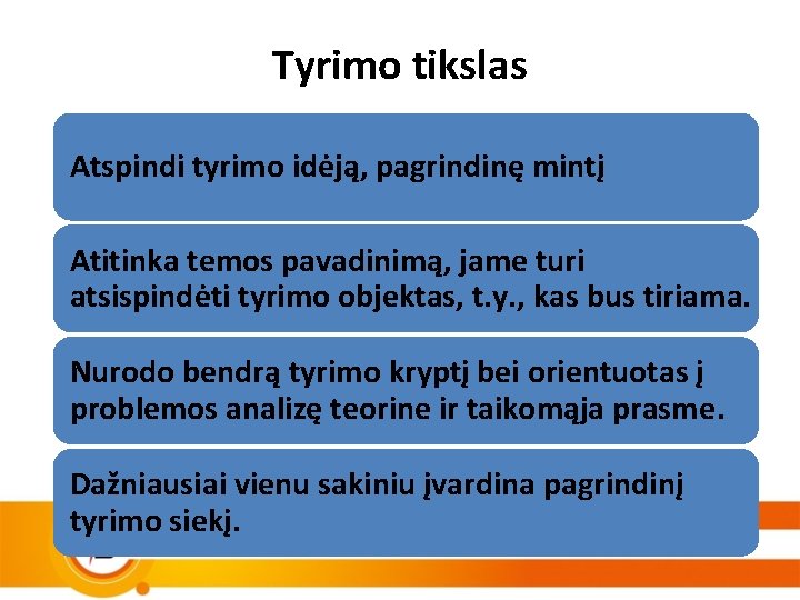 Tyrimo tikslas Atspindi tyrimo idėją, pagrindinę mintį Atitinka temos pavadinimą, jame turi atsispindėti tyrimo