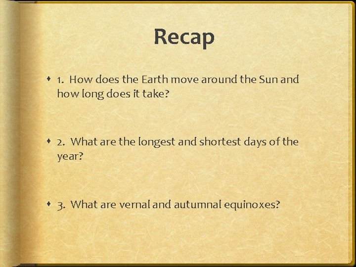 Recap 1. How does the Earth move around the Sun and how long does