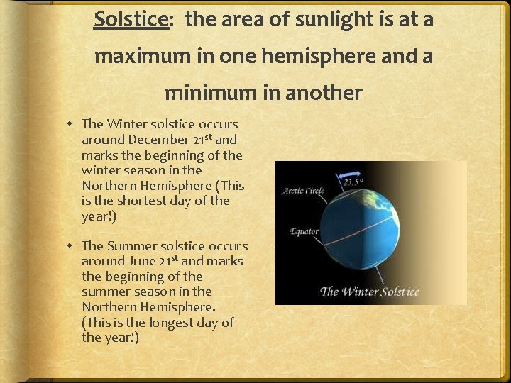 Solstice: the area of sunlight is at a maximum in one hemisphere and a