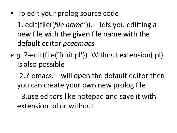 • To edit your prolog source code 1. edit(file(‘file name’)). ---lets you editting • To edit your prolog source code 1. edit(file(‘file name’)). ---lets you editting