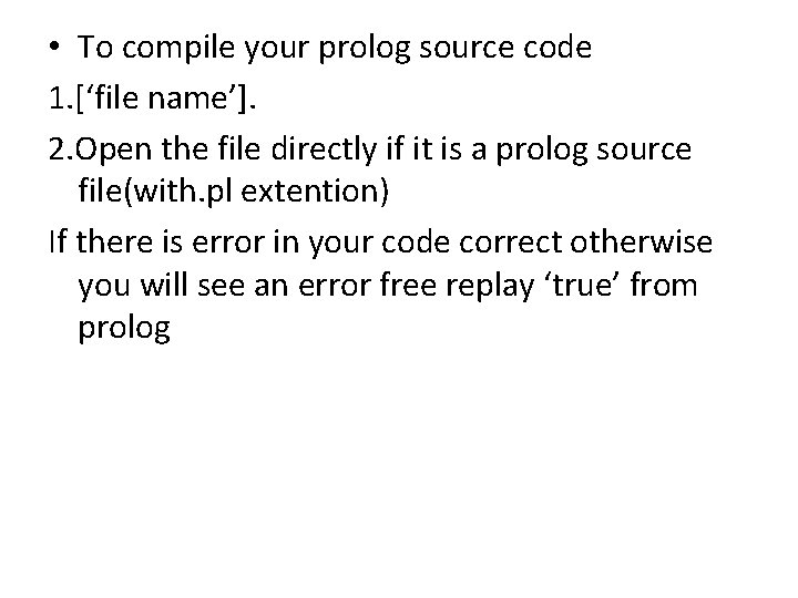  • To compile your prolog source code 1. [‘file name’]. 2. Open the