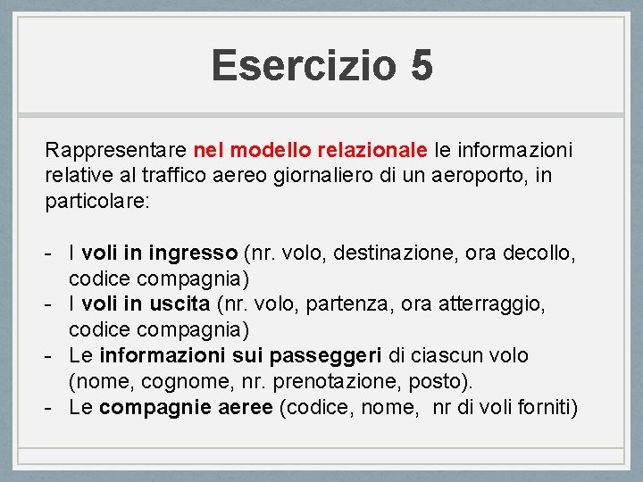 Esercizio 5 Rappresentare nel modello relazionale le informazioni relative al traffico aereo giornaliero di