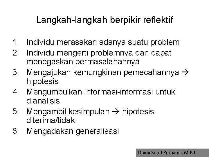 Langkah-langkah berpikir reflektif 1. Individu merasakan adanya suatu problem 2. Individu mengerti problemnya dan