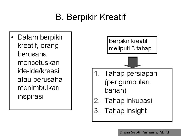 B. Berpikir Kreatif • Dalam berpikir kreatif, orang berusaha mencetuskan ide-ide/kreasi atau berusaha menimbulkan