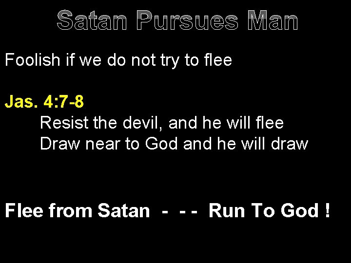 Satan Pursues Man Foolish if we do not try to flee Jas. 4: 7