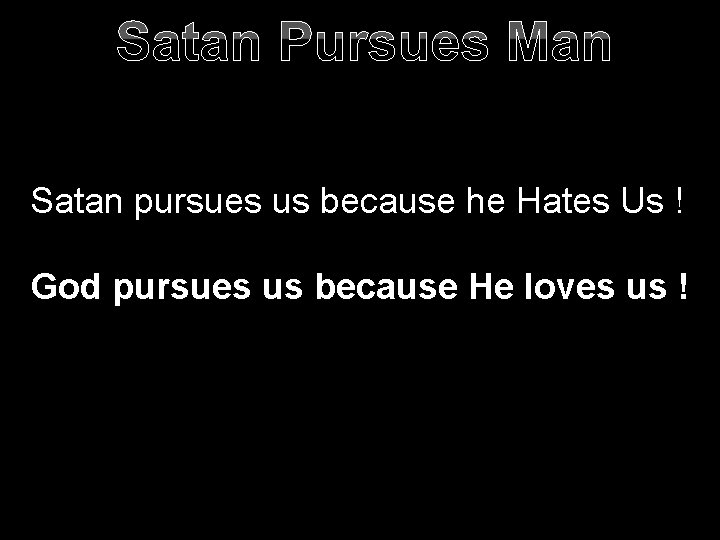 Satan Pursues Man Satan pursues us because he Hates Us ! God pursues us