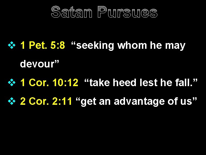 Satan Pursues v 1 Pet. 5: 8 “seeking whom he may devour” v 1
