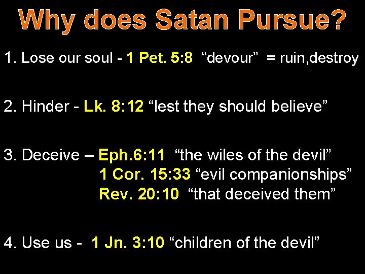 Why does Satan Pursue? 1. Lose our soul - 1 Pet. 5: 8 “devour”