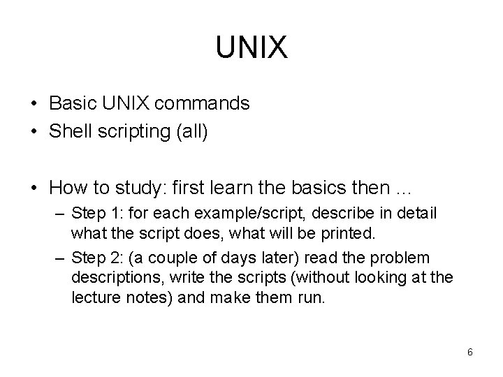 UNIX • Basic UNIX commands • Shell scripting (all) • How to study: first