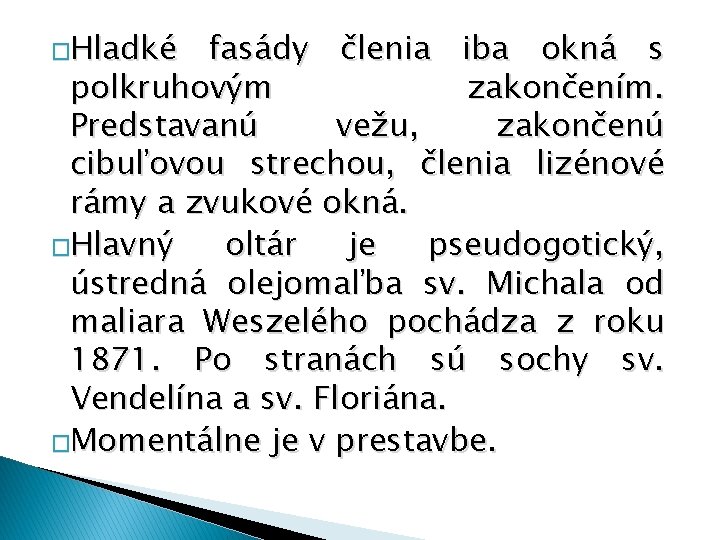 �Hladké fasády členia iba okná s polkruhovým zakončením. Predstavanú vežu, zakončenú cibuľovou strechou, členia