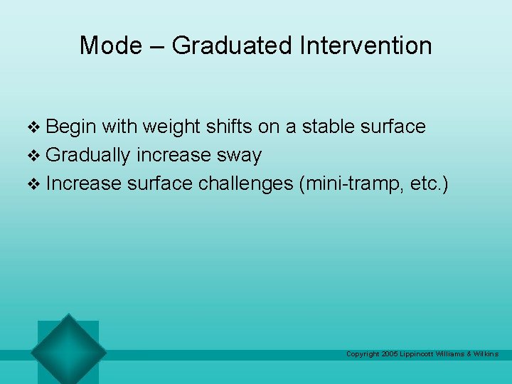 Mode – Graduated Intervention v Begin with weight shifts on a stable surface v