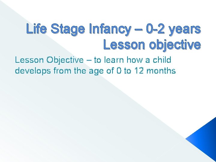 Life Stage Infancy – 0 -2 years Lesson objective Lesson Objective – to learn