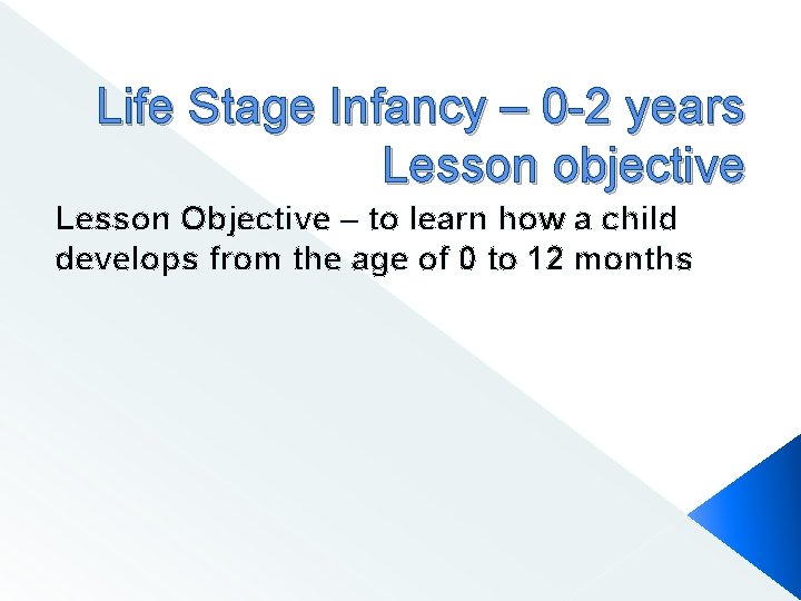 Life Stage Infancy – 0 -2 years Lesson objective Lesson Objective – to learn