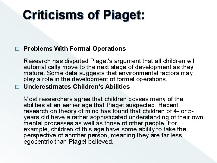 Criticisms of Piaget: � Problems With Formal Operations Research has disputed Piaget's argument that