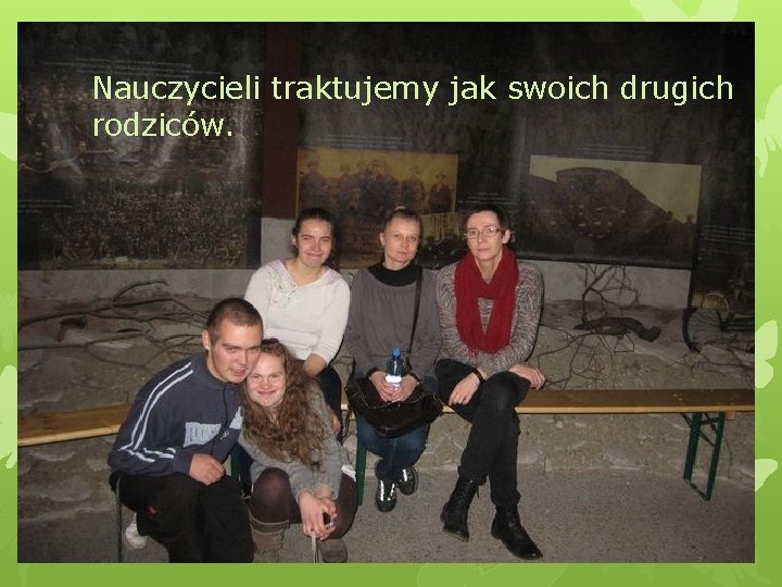 Nauczycieli traktujemy jak swoich drugich rodziców. 