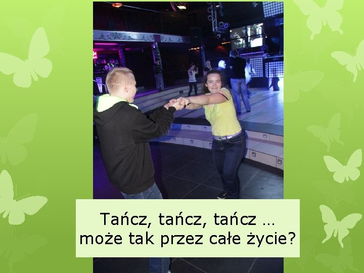 Tańcz, tańcz … może tak przez całe życie? 