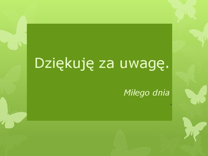 Dziękuję za uwagę. Miłego dnia . 