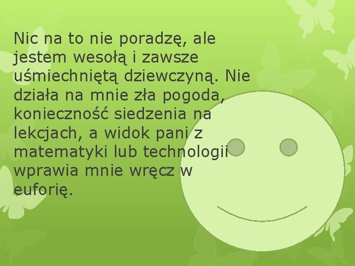 Nic na to nie poradzę, ale jestem wesołą i zawsze uśmiechniętą dziewczyną. Nie działa