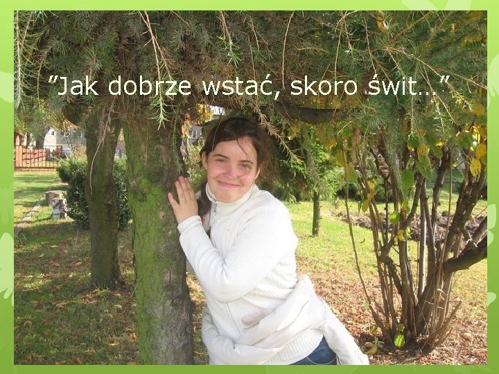 ”Jak dobrze wstać, skoro świt…” 