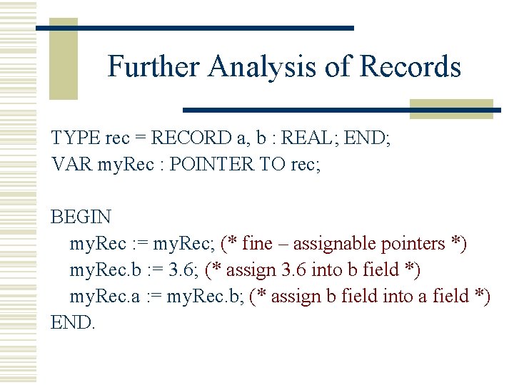 Further Analysis of Records TYPE rec = RECORD a, b : REAL; END; VAR