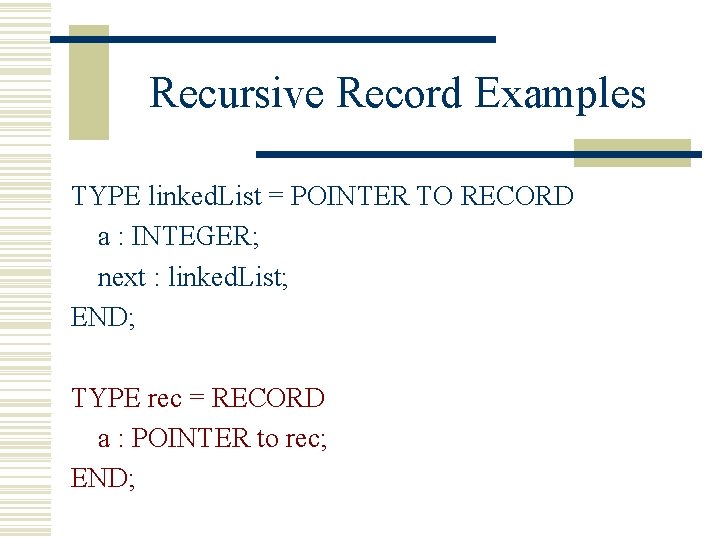 Recursive Record Examples TYPE linked. List = POINTER TO RECORD a : INTEGER; next