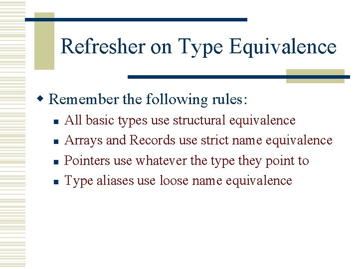 Refresher on Type Equivalence w Remember the following rules: n n All basic types