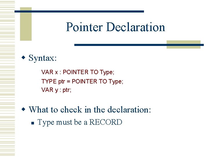 Pointer Declaration w Syntax: VAR x : POINTER TO Type; TYPE ptr = POINTER