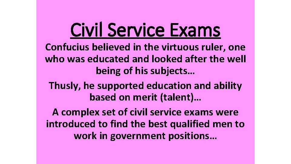 Civil Service Exams Confucius believed in the virtuous ruler, one who was educated and