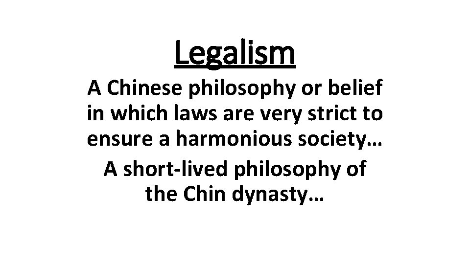 Legalism A Chinese philosophy or belief in which laws are very strict to ensure