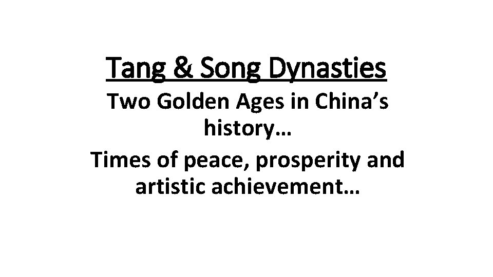 Tang & Song Dynasties Two Golden Ages in China’s history… Times of peace, prosperity