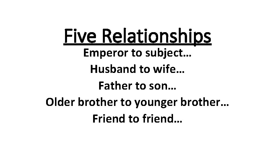 Five Relationships Emperor to subject… Husband to wife… Father to son… Older brother to