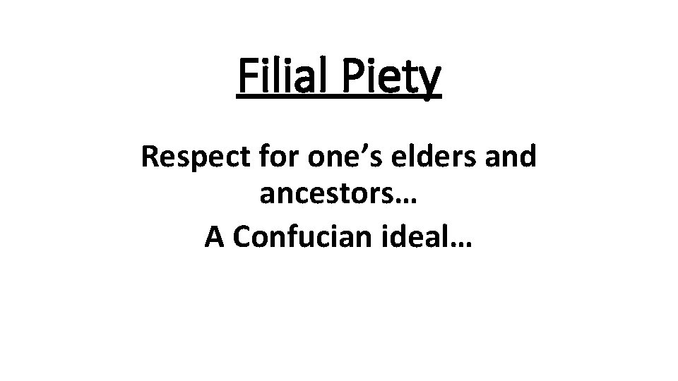 Filial Piety Respect for one’s elders and ancestors… A Confucian ideal… 
