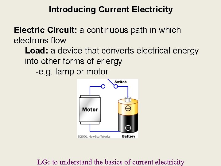 Introducing Current Electricity Electric Circuit: a continuous path in which electrons flow Load: a Introducing Current Electricity Electric Circuit: a continuous path in which electrons flow Load: a