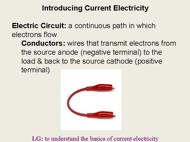 Introducing Current Electricity Electric Circuit: a continuous path in which electrons flow Conductors: wires Introducing Current Electricity Electric Circuit: a continuous path in which electrons flow Conductors: wires