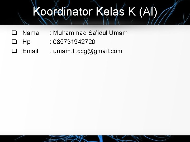 Koordinator Kelas K (AI) q Nama q Hp q Email : Muhammad Sa’idul Umam Koordinator Kelas K (AI) q Nama q Hp q Email : Muhammad Sa’idul Umam