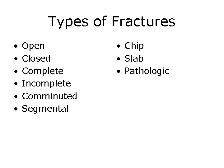 Types of Fractures • • • Open Closed Complete Incomplete Comminuted Segmental • Chip