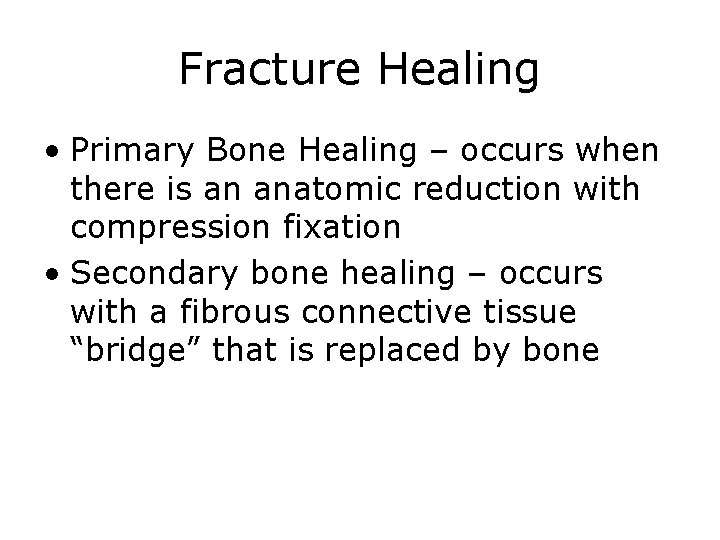 Fracture Healing • Primary Bone Healing – occurs when there is an anatomic reduction