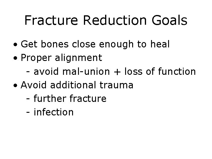 Fracture Reduction Goals • Get bones close enough to heal • Proper alignment -