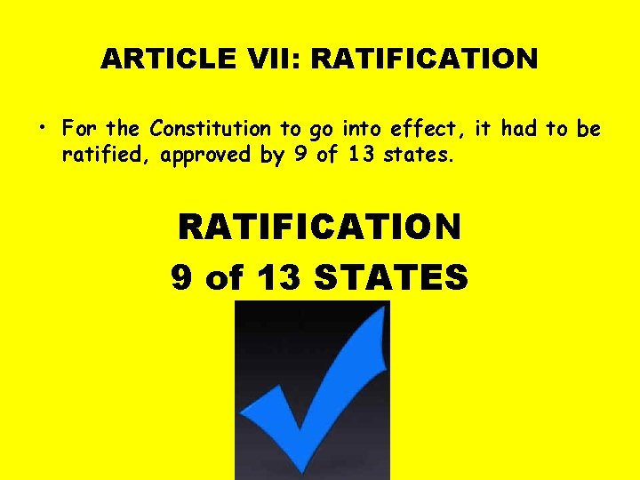 ARTICLE VII: RATIFICATION • For the Constitution to go into effect, it had to