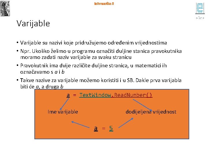 Informatika 8 Varijable • Varijable su nazivi koje pridružujemo određenim vrijednostima • Npr. Ukoliko