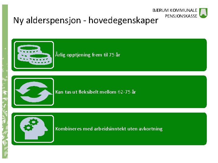 BÆRUM KOMMUNALE PENSJONSKASSE Ny alderspensjon - hovedegenskaper Årlig opptjening frem til 75 år Kan