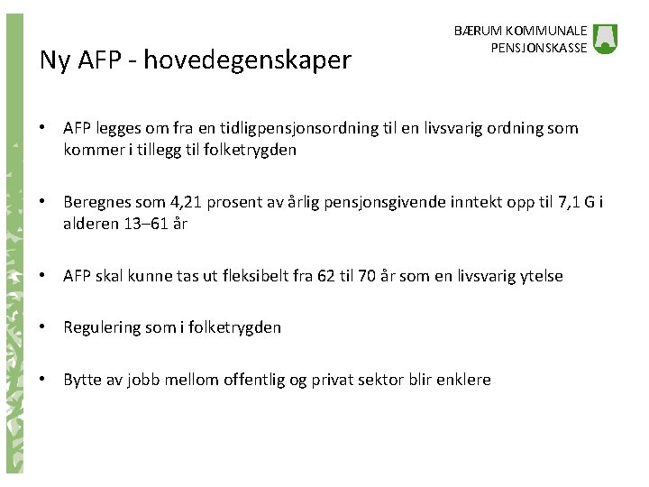 Ny AFP - hovedegenskaper BÆRUM KOMMUNALE PENSJONSKASSE • AFP legges om fra en tidligpensjonsordning